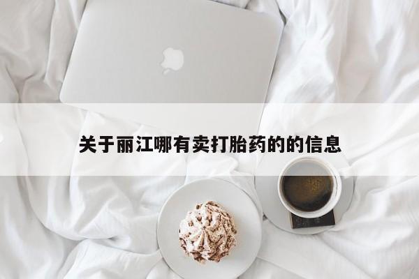 流产药微信关于丽江哪有卖打胎药的的信息