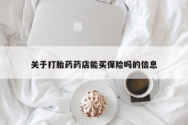 流产药微信关于打胎药药店能买保险吗的信息