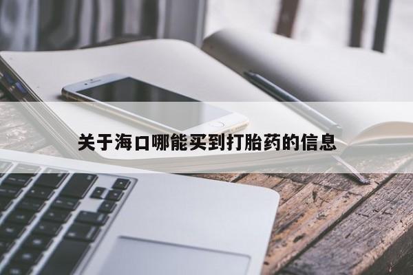 流产药微信关于海口哪能买到打胎药的信息