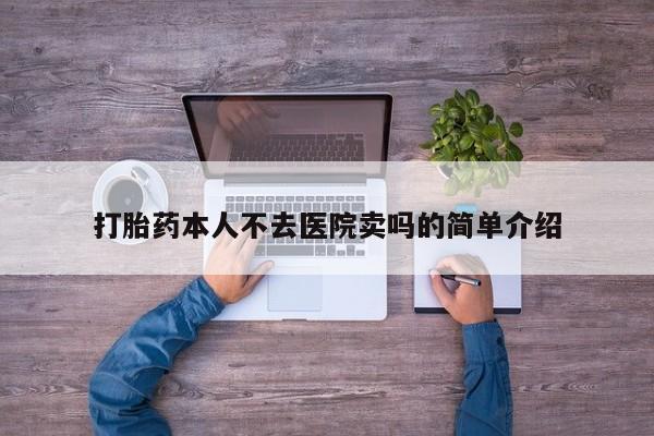 流产药微信打胎药本人不去医院卖吗的简单介绍