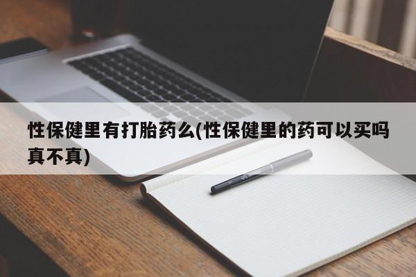 流产药微信性保健里有打胎药么(性保健里的药可以买吗真不真)